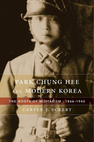 Бумажная книга «Park Chung Hee and Modern Korea: The Roots of Militarism, 1866–1945», автор Картер Дж. Экерт - фото №1