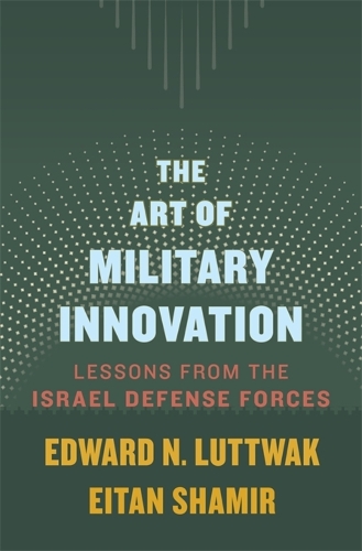 Бумажная книга «The Art of Military Innovation: Lessons from the Israel Defense Forces», авторов Эдвард Н. Люттвак, Эйтан Шамир - фото №1