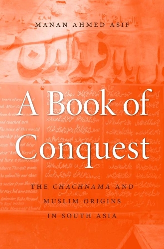 Бумажная книга «A Book of Conquest: The Chachnama and Muslim Origins in South Asia», автор Манан Ахмед Асиф - фото №1