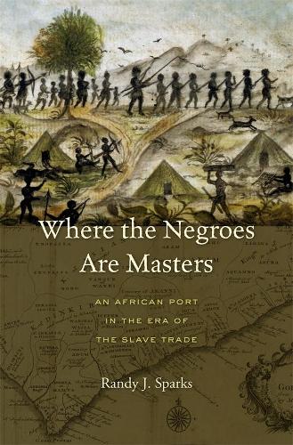 Бумажная книга «Where the Negroes Are Masters: An African Port in the Era of the Slave Trade», автор Рэнди Дж. Спаркс - фото №1
