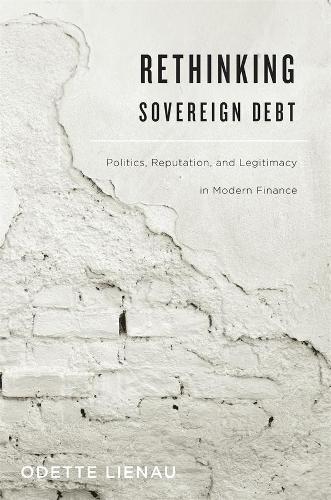 Паперова книга «Rethinking Sovereign Debt: Politics, Reputation, and Legitimacy in Modern Finance», автор Одетт Лієнау - фото №1