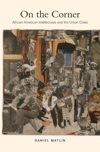 Бумажная книга «On the Corner: African American Intellectuals and the Urban Crisis», автор Дэниел Матлин - фото №1