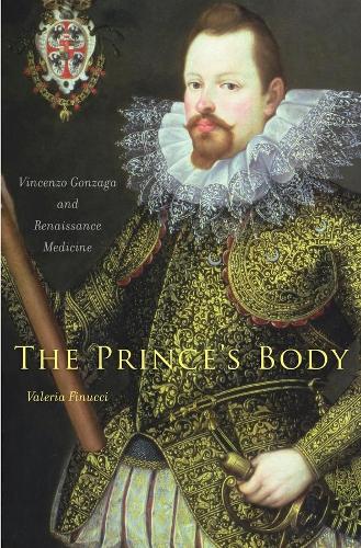 Бумажная книга «The Prince’s Body: Vincenzo Gonzaga and Renaissance Medicine», автор Валерия Финуччи - фото №1