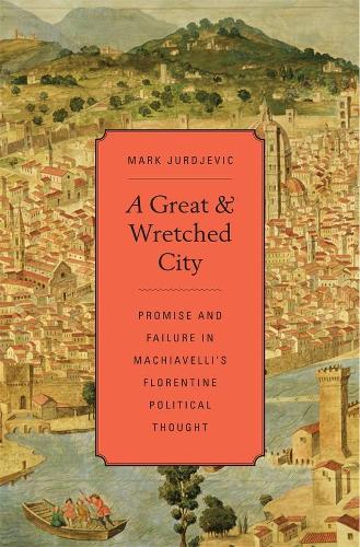 Бумажная книга «A Great and Wretched City: Promise and Failure in Machiavelli’s Florentine Political Thought», автор Марк Юрджевич - фото №1