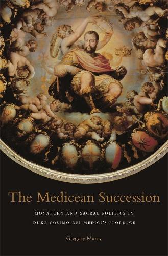 Бумажная книга «The Medicean Succession: Monarchy and Sacral Politics in Duke Cosimo dei Medici’s Florence», автор Грегори Мурри - фото №1