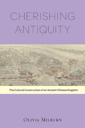 Бумажная книга «Cherishing Antiquity: The Cultural Construction of an Ancient Chinese Kingdom», автор Оливия Милберн - фото №1