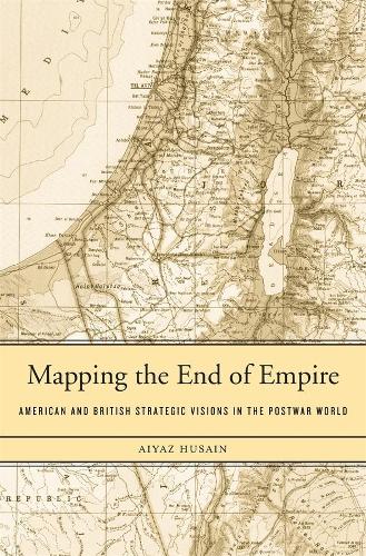 Бумажная книга «Mapping the End of Empire: American and British Strategic Visions in the Postwar World», автор Айяз Хусаин - фото №1