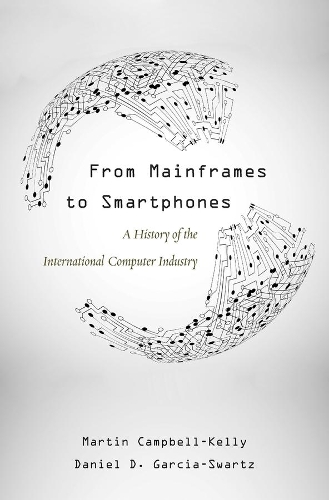 Бумажная книга «From Mainframes to Smartphones: A History of the International Computer Industry», авторов Дэниел Д. Гарсия-Шварц, Мартин Кэмпбелл-Келли - фото №1