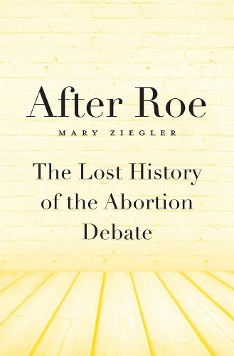 Бумажная книга «After Roe: The Lost History of the Abortion Debate», автор Мэри Зиглер - фото №1