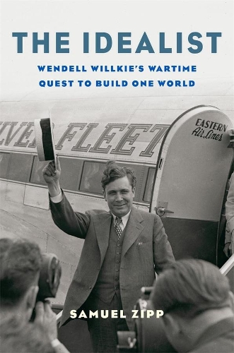 Бумажная книга «The Idealist: Wendell Willkie’s Wartime Quest to Build One World», автор Сэмюэл Зипп - фото №1