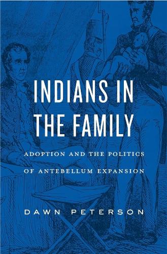 Бумажная книга «Indians in the Family: Adoption and the Politics of Antebellum Expansion», автор Доун Петерсон - фото №1
