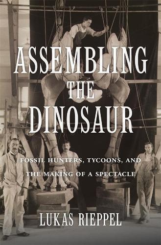 Бумажная книга «Assembling the Dinosaur: Fossil Hunters, Tycoons, and the Making of a Spectacle», автор Лукаш Риппель - фото №1