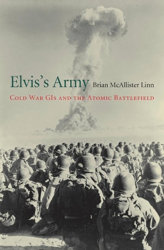 Бумажная книга «Elvis’s Army: Cold War GIs and the Atomic Battlefield», автор Брайан МакАлистер Линн - фото №1