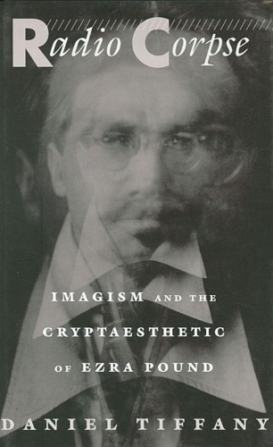 Бумажная книга «Radio Corpse: Imagism and the Cryptaesthetic of Ezra Pound», автор Дэниел Тиффани - фото №1