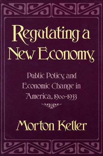 Бумажная книга «Regulating a New Economy: Public Policy and Economic Change in America, 1900–1933», автор Мортон Келлер - фото №1
