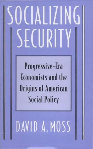 Бумажная книга «Socializing Security: Progressive-Era Economists and the Origins of American Social Policy», автор Дэвид А. Мосс - фото №1