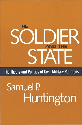 Бумажная книга «The Soldier and the State: The Theory and Politics of Civil–Military Relations», автор Сэмюэл П. Хантингтон - фото №1