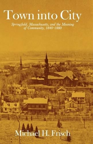 Бумажная книга «Town into City: Springfield, Massachusetts, and the Meaning of Community, 1840–1880», автор Майкл Х. Фриш - фото №1