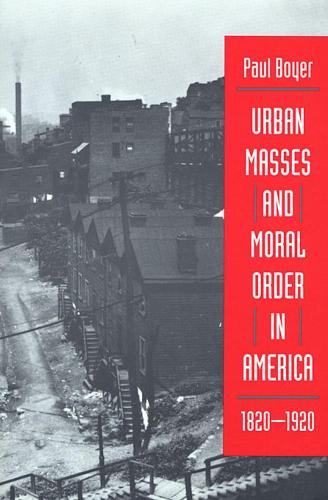 Бумажная книга «Urban Masses and Moral Order in America, 1820-1920», автор Пол Бойер - фото №1