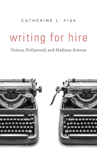 Бумажная книга «Writing for Hire: Unions, Hollywood, and Madison Avenue», автор Кэтрин Л. Фиск - фото №1