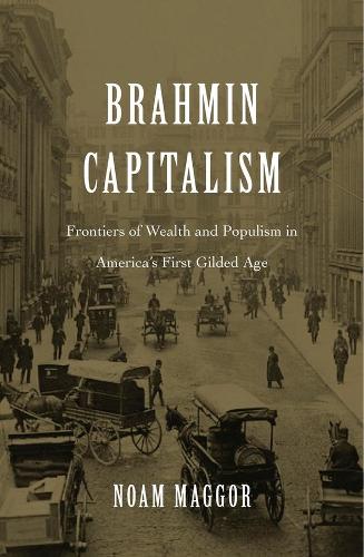 Бумажная книга «Brahmin Capitalism: Frontiers of Wealth and Populism in America’s First Gilded Age», автор Ноам Маггор - фото №1