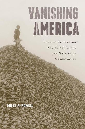Бумажная книга «Vanishing America: Species Extinction, Racial Peril, and the Origins of Conservation», автор Майлз А. Пауэлл - фото №1