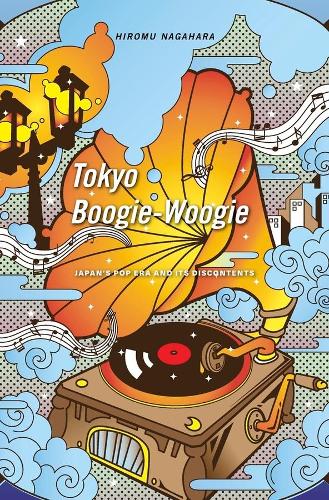 Паперова книга «Tokyo Boogie-Woogie: Japan’s Pop Era and Its Discontents», автор Хірому Нагахара - фото №1