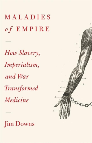 Бумажная книга «Maladies of Empire: How Colonialism, Slavery, and War Transformed Medicine», автор Джим Даунс - фото №1