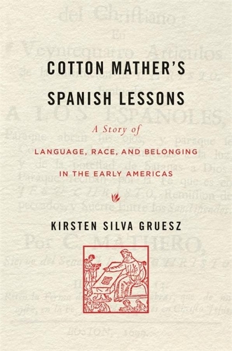 Бумажная книга «Cotton Mather’s Spanish Lessons: A Story of Language, Race, and Belonging in the Early Americas», автор Кирстен Силва Груэш - фото №1