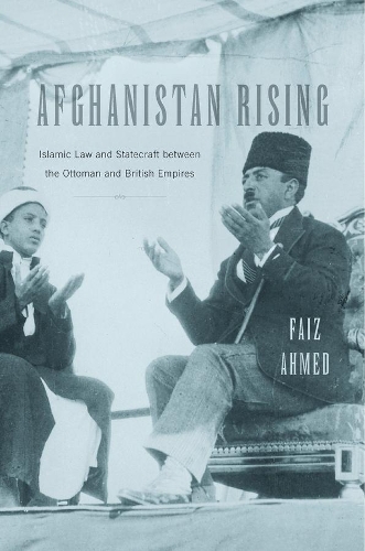 Бумажная книга «Afghanistan Rising: Islamic Law and Statecraft between the Ottoman and British Empires», автор Фаиз Ахмед - фото №1