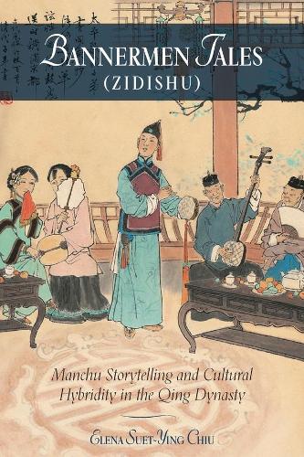 Паперова книга «Bannermen Tales (Zidishu): Manchu Storytelling and Cultural Hybridity in the Qing Dynasty», автор Олена Сует-Інг Чіу - фото №1