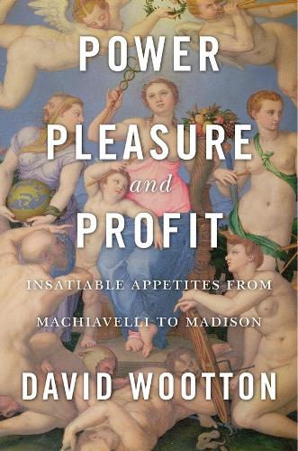 Бумажная книга «Power, Pleasure, and Profit: Insatiable Appetites from Machiavelli to Madison», автор Дэвид Вуттон - фото №1