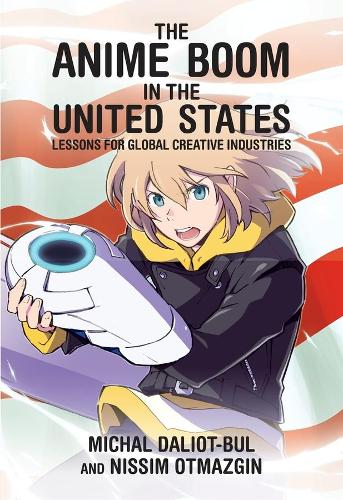 Бумажная книга «The Anime Boom in the United States: Lessons for Global Creative Industries», авторов Михал Далио-Бул, Ниссим Отмазгин - фото №1