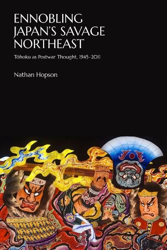 Бумажная книга «Ennobling Japan’s Savage Northeast: Tōhoku as Japanese Postwar Thought, 1945–2011», автор Натан Хопсон - фото №1