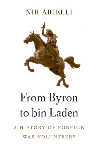 Бумажная книга «From Byron to bin Laden: A History of Foreign War Volunteers», автор Нир Ариели - фото №1