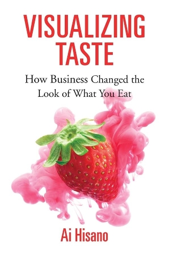 Бумажная книга «Visualizing Taste: How Business Changed the Look of What You Eat», автор Аи Хисано - фото №1