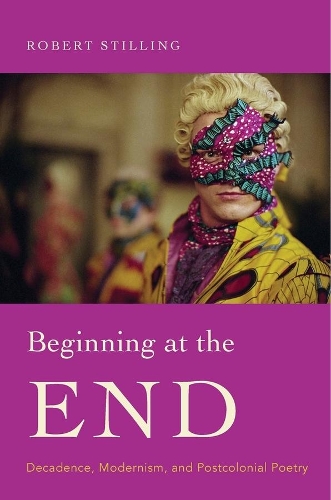 Бумажная книга «Beginning at the End: Decadence, Modernism, and Postcolonial Poetry», автор Роберт Стиллинг - фото №1