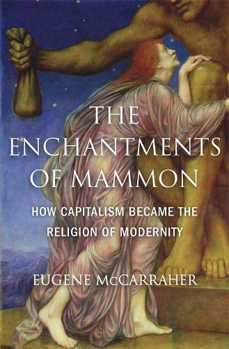 Бумажная книга «The Enchantments of Mammon: How Capitalism Became the Religion of Modernity», автор Юджин Маккаррахер - фото №1