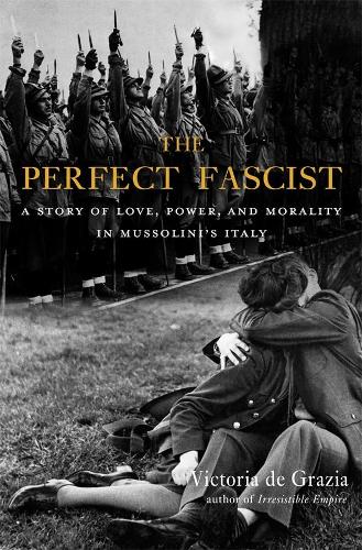 Бумажная книга «The Perfect Fascist: A Story of Love, Power, and Morality in Mussolini’s Italy», автор Виктория де Грация - фото №1