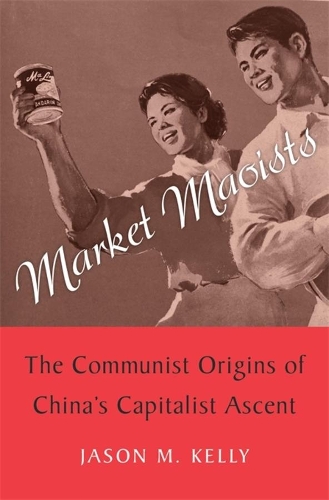 Бумажная книга «Market Maoists: The Communist Origins of China’s Capitalist Ascent», автор Джейсон М. Келли - фото №1
