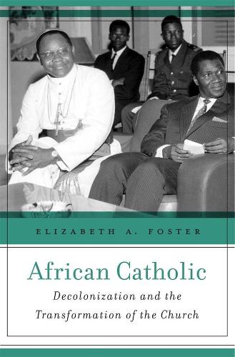 Бумажная книга «African Catholic: Decolonization and the Transformation of the Church», автор Элизабет А. Фостер - фото №1
