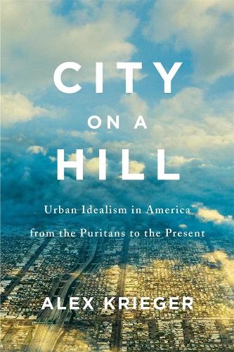 Бумажная книга «City on a Hill: Urban Idealism in America from the Puritans to the Present», автор Алекс Кригер - фото №1