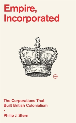 Бумажная книга «Empire, Incorporated: The Corporations That Built British Colonialism», автор Филип Дж. Стерн - фото №1