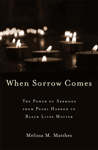 Бумажная книга «When Sorrow Comes: The Power of Sermons from Pearl Harbor to Black Lives Matter», автор Мелисса М. Маттес - фото №1
