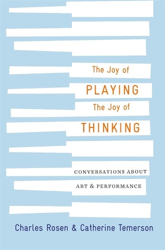 Бумажная книга «The Joy of Playing, the Joy of Thinking: Conversations about Art and Performance», авторов Кэтрин Темерсон, Чарльз Розен - фото №1