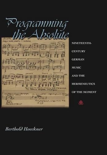 Бумажная книга «Programming the Absolute: Nineteenth-Century German Music and the Hermeneutics of the Moment», автор Бертольд Хекнер - фото №1