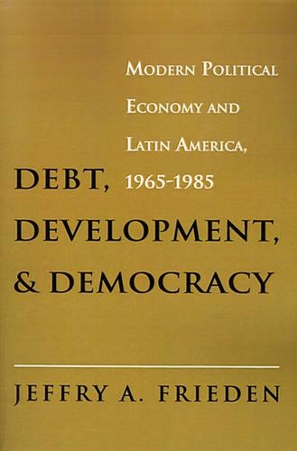 Бумажная книга «Debt, Development, and Democracy: Modern Political Economy and Latin America, 1965-1985», автор Джеффри А. Фриден - фото №1