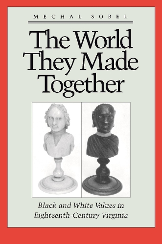 Паперова книга «The World They Made Together: Black and White Values in Eighteenth-Century Virginia», автор Мечал Собел - фото №1