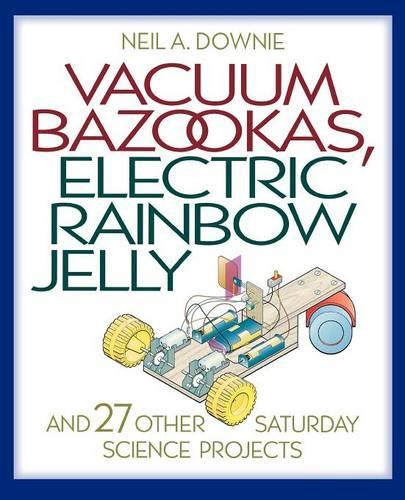 Бумажная книга «Vacuum Bazookas, Electric Rainbow Jelly, and 27 Other Saturday Science Projects», автор Нил А. Дауни - фото №1
