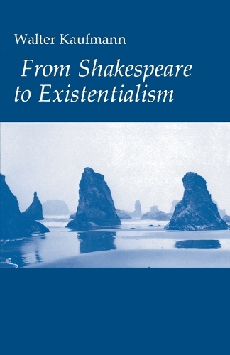 Бумажная книга «From Shakespeare to Existentialism: Essays on Shakespeare and Goethe; Hegel and Kierkegaard; Nietzsche, Rilke, and Freud; Jaspers, Heidegger, and Toynbee», автор Уолтер А. Кауфман - фото №1